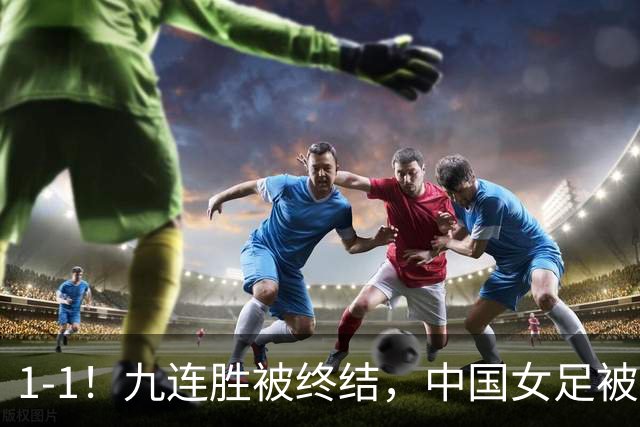 1-1！九连胜被终结，中国女足被半职业球队逼平，亚运会前景堪忧！