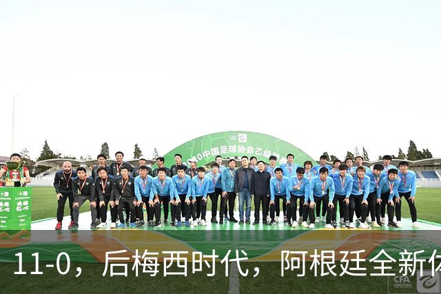 11-0，后梅西时代，阿根廷全新体系，四大球星联袂不需“新梅西”