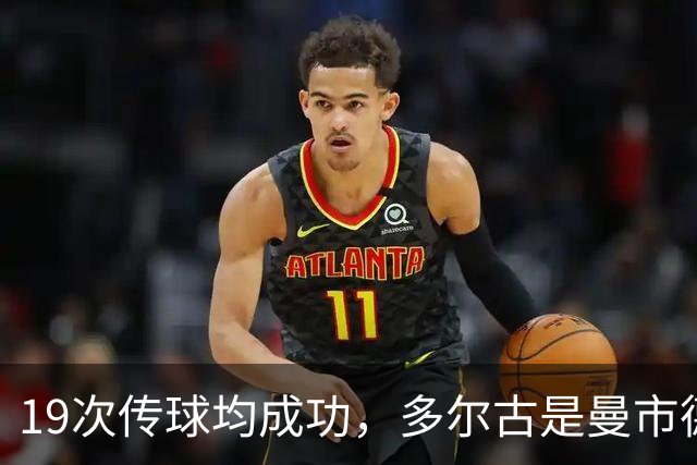 19次传球均成功，多尔古是曼市德比上半场唯一传球成功率100%球员