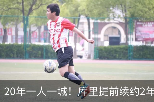 20年一人一城！库里提前续约2年 基本要在勇士打满20个赛季