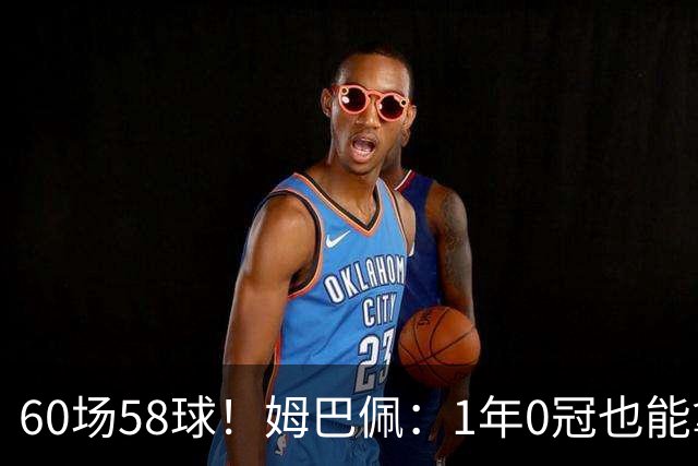 60场58球！姆巴佩：1年0冠也能拿金球奖 该给最好球员而非最佳团队