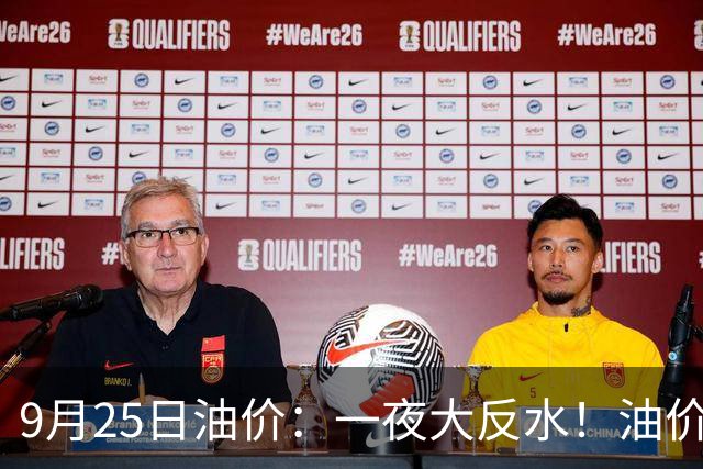 9月25日油价：一夜大反水！油价上涨“大减”！涨幅超0.3元/升