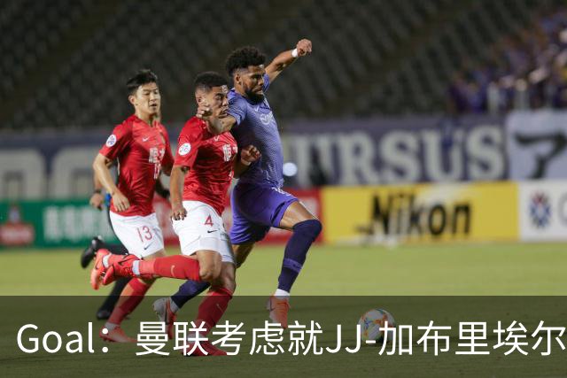 Goal：曼联考虑就JJ-加布里埃尔的离队申请采取法律行动