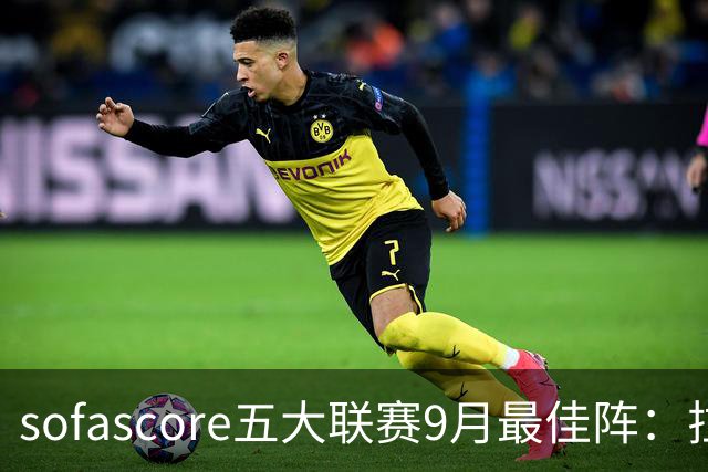 sofascore五大联赛9月最佳阵：拉菲尼亚、奥利塞、劳塔罗领衔
